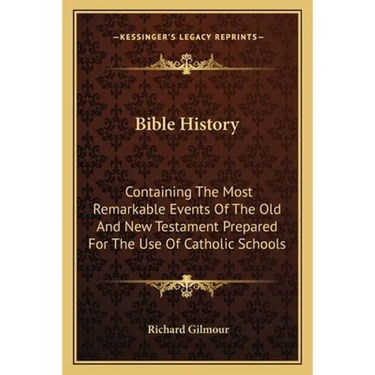 Bible History: Containing The Most Remarkable Events Of The Old And New Testament Prepared For The Use Of Catholic Schools