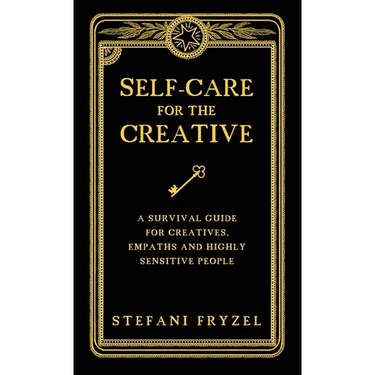 Self-Care for the Creative: A Survival Guide for Creatives, Empaths and Highly Sensitive People