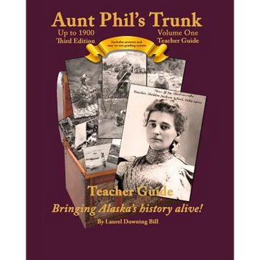 Aunt Phil's Trunk Volume One Teacher Guide Third Edition: Curriculum that brings Alaska's history alive!
