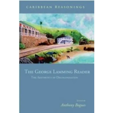 Caribbean Reasonings: The George Lamming Reader - The Aesthetics of Decolonisation