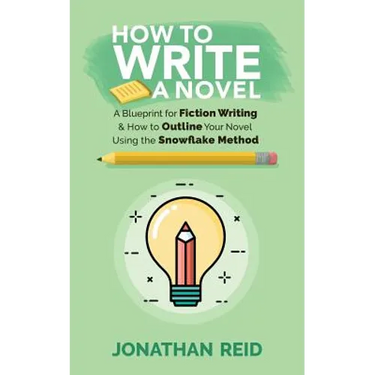 How To Write A Novel: A Blueprint For Fiction Writing & How To Outline Your Novel Using The Snowflake Method