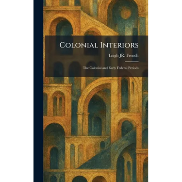 Colonial Interiors: The Colonial and Early Federal Periods