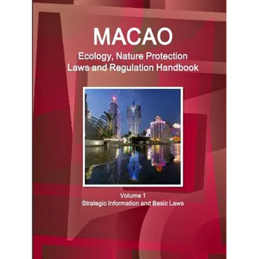 Macao Ecology, Nature Protection Laws and Regulation Handbook Volume 1 Strategic Information and Basic Laws