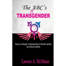 The ABC's of Transgender: Keys to a Deeper Understanding of Gender identity and Sexual Identity