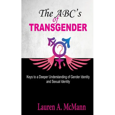 The ABC's of Transgender: Keys to a Deeper Understanding of Gender identity and Sexual Identity