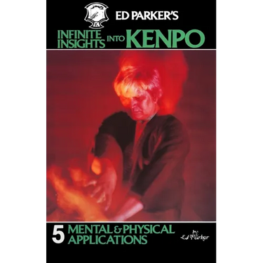 Ed Parker's Infinite Insights Into Kenpo: Mental & Physical Applications