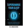 Supercharge Your Sleep: The Holistic Guide to Improving Sleep Quality, Reducing Stress, Increasing Energy, Boosting Productivity and Living a