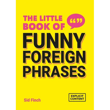 The Little Book of Funny Foreign Phrases: A Collection of Creative, Hilarious and Ridiculous Sayings from Across the Globe