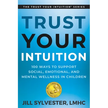 Trust Your Intuition: 100 Ways to Support Social, Emotional, and Mental Wellness in Children