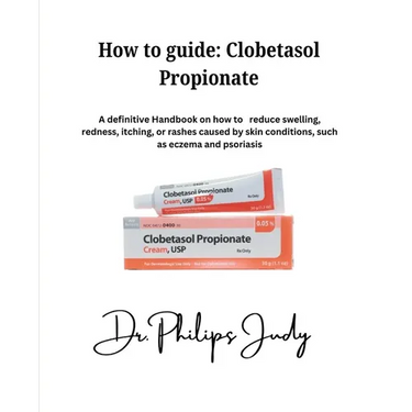 How To Guide: Clobetasol Propionate: A definitive Handbook on how to reduce swelling, redness, itching, or rashes caused by skin con