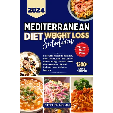 2024 Mediterranean Diet Weight Loss Solution: Unlock the Secrets to Burn Fat, Boost Health, and Take Control with a Lasting, Practical Eating Plan to