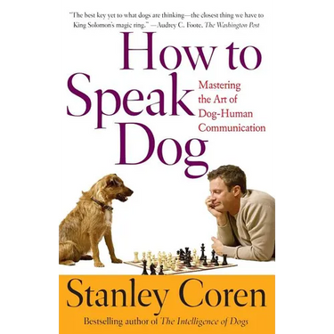 How to Speak Dog: Mastering the Art of Dog-Human Communication