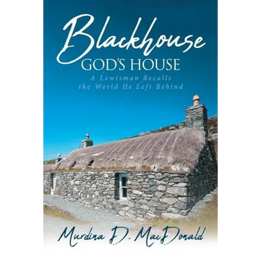 Blackhouse God's House: A Lewisman Recalls the World He Left Behind