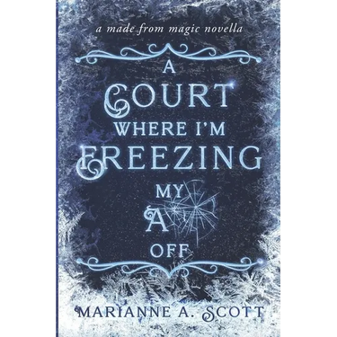 A Court Where I'm Freezing My A** Off: A Made from Magic Novella