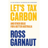 Let's Tax Carbon: And Other Ideas for a Better Australia