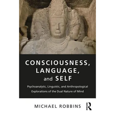 Consciousness, Language, and Self: Psychoanalytic, Linguistic, and Anthropological Explorations of the Dual Nature of Mind