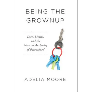 Being the Grownup: Love, Limits, and the Natural Authority of Parenthood