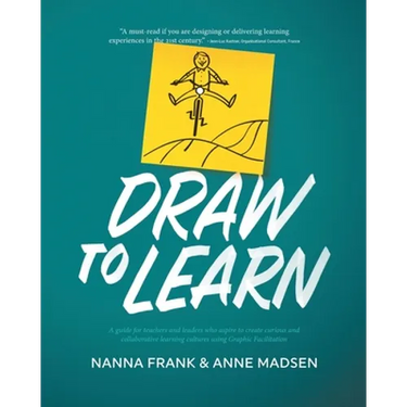 Draw to Learn: A guide for teachers and leaders who aspire to create curious and collaborative learning cultures using Graphic Facilitation