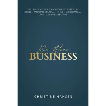 We Mean Business: The Practical Guide for Creative Entrepreneurs, Coaches and Small Businesses To Build Your Brand and Grow Your Business Online