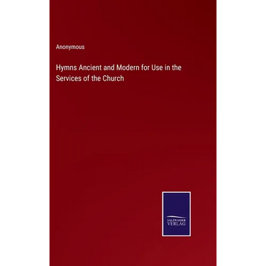 Hymns Ancient and Modern for Use in the Services of the Church