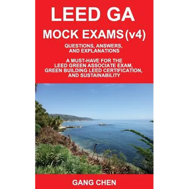 Leed Ga Mock Exams (Leed V4): Questions, Answers, and Explanations: A Must-Have for the Leed Green Associate Exam, Green Building Leed Certification