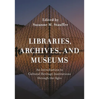 Libraries, Archives, and Museums: An Introduction to Cultural Heritage Institutions Through the Ages