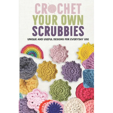 Crochet Your Own Scrubbies: Unique and Useful Designs for Everyday Use