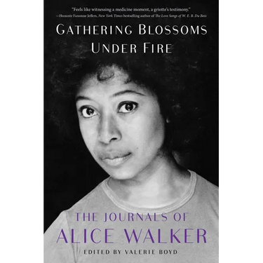 Gathering Blossoms Under Fire: The Journals of Alice Walker, 1965-2000