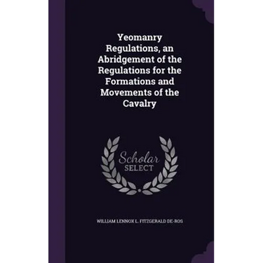 Yeomanry Regulations, an Abridgement of the Regulations for the Formations and Movements of the Cavalry