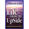 Life from the Upside: Seeing God at Work in the World