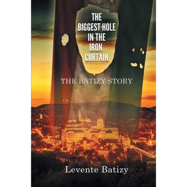The Biggest Hole in the Iron Curtain: The Batizy Story