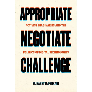 Appropriate, Negotiate, Challenge: Activist Imaginaries and the Politics of Digital Technologies