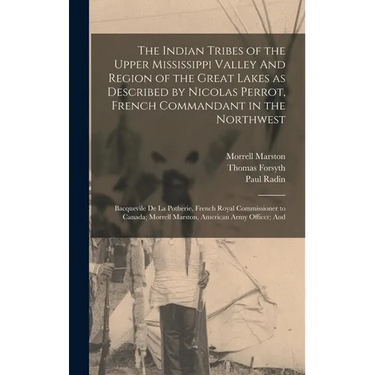 The Indian Tribes of the Upper Mississippi Valley And Region of the Great Lakes as Described by Nicolas Perrot, French Commandant in the Northwest; Ba