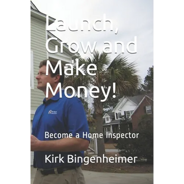 Launch, Grow and Make Money!: Become a Home Inspector
