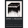 Open to Reason: Muslim Philosophers in Conversation with the Western Tradition