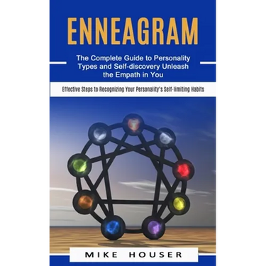 Enneagram: The Complete Guide to Personality Types and Self-discovery Unleash the Empath in You (Effective Steps to Recognizing Your Personality's Sel