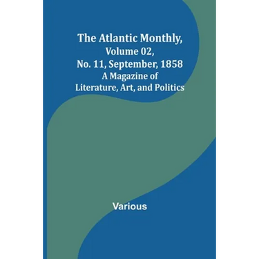 The Atlantic Monthly, Volume 02, No. 11, September, 1858; A Magazine of Literature, Art, and Politics