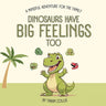 Dinosaurs Have Big Feelings Too: A Mindful Adventure for the Family