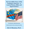 My Incredible Story of My Coming to America-A Land of Honey, Milk, and Opportunities