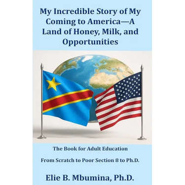 My Incredible Story of My Coming to America-A Land of Honey, Milk, and Opportunities