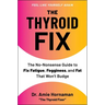 The Thyroid Fix: The No-Nonsense Guide to Fix Fatigue, Fogginess, and Fat That Won't Budge