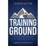 Training Ground: Enduring the Process to Run Your God-Given Race