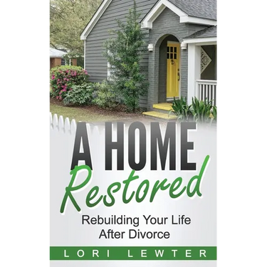 A Home Restored: Rebuilding Your Life After Divorce