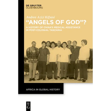 "Angels of God"?: A History of China's Medical Assistance in Post-Colonial Tanzania