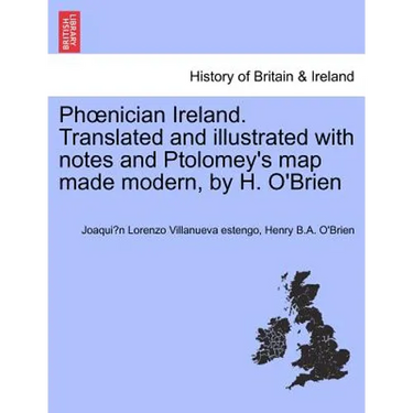 PH Nician Ireland. Translated and Illustrated with Notes and Ptolomey's Map Made Modern, by H. O'Brien