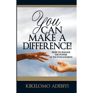 You Can Make A Difference: How To Release The Power of Encouragement
