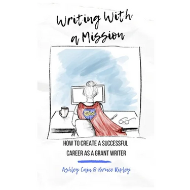 Writing With a Mission: How to Create a Successful Career as a Grant Writer
