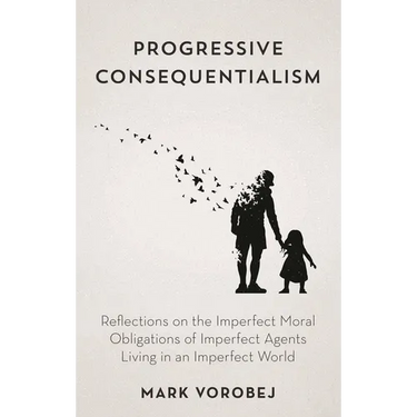 Progressive Consequentialism: Reflections on the Imperfect Moral Obligations of Imperfect Agents Living in an Imperfect World
