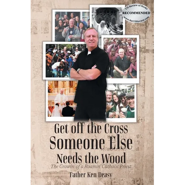 Get off the Cross, Someone Else Needs the Wood: The Growin' of a Roamin' Catholic Priest