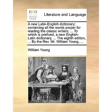 A new Latin-English dictionary; containing all the words proper for reading the classic writers; ... To which is prefixed, a new English-Latin diction
